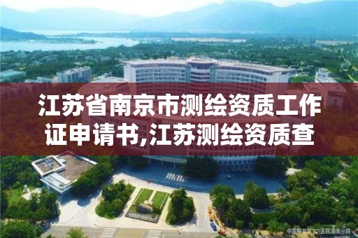 江苏省南京市测绘资质工作证申请书,江苏测绘资质查询。