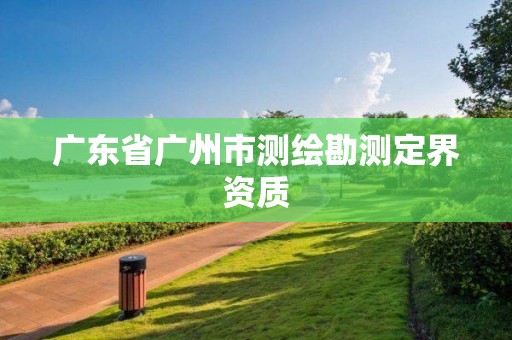 广东省广州市测绘勘测定界资质