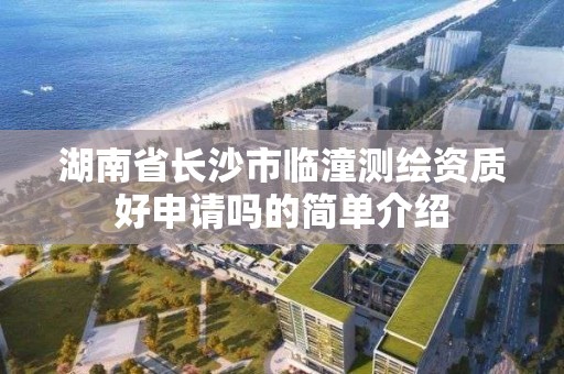 湖南省长沙市临潼测绘资质好申请吗的简单介绍