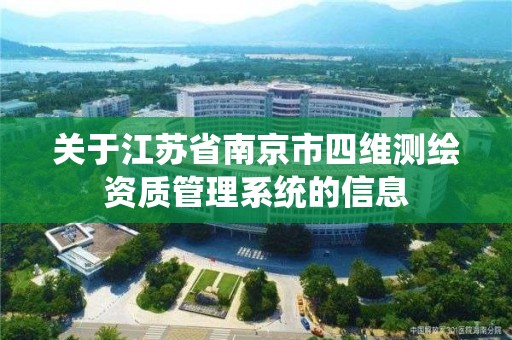 关于江苏省南京市四维测绘资质管理系统的信息