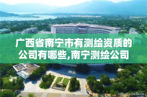 广西省南宁市有测绘资质的公司有哪些,南宁测绘公司怎么收费标准。