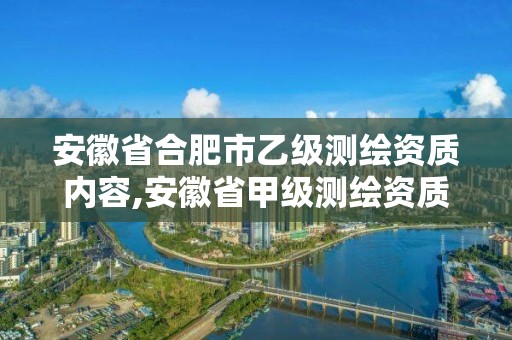 安徽省合肥市乙级测绘资质内容,安徽省甲级测绘资质单位。