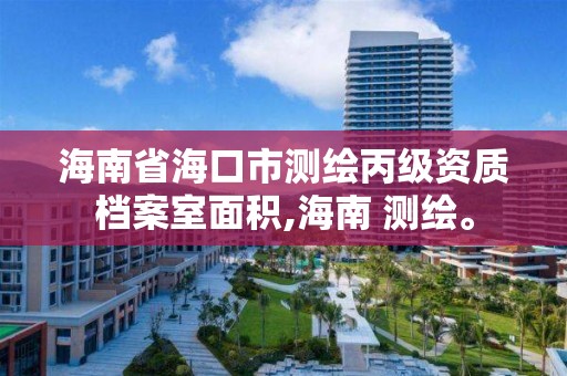 海南省海口市测绘丙级资质档案室面积,海南 测绘。