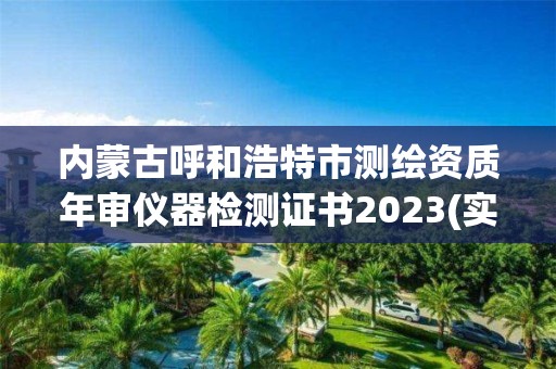 内蒙古呼和浩特市测绘资质年审仪器检测证书2023(实时/更新中)