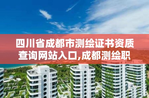 四川省成都市测绘证书资质查询网站入口,成都测绘职工中等专业学校。