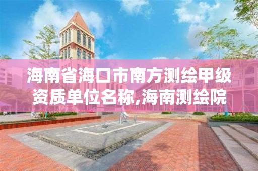 海南省海口市南方测绘甲级资质单位名称,海南测绘院。