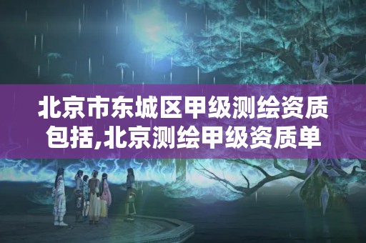 北京市东城区甲级测绘资质包括,北京测绘甲级资质单位。