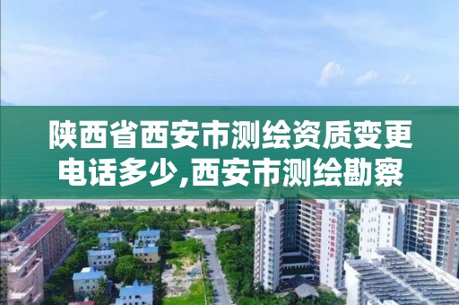 陕西省西安市测绘资质变更电话多少,西安市测绘勘察院。