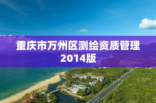 重庆市万州区测绘资质管理2014版