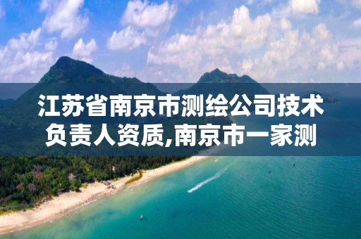 江苏省南京市测绘公司技术负责人资质,南京市一家测绘资质单位要使用。