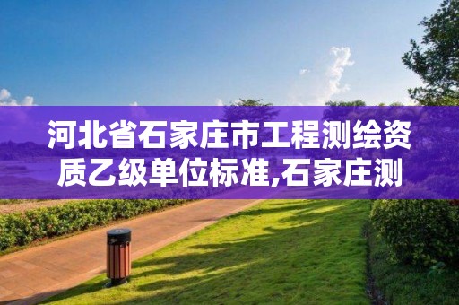 河北省石家庄市工程测绘资质乙级单位标准,石家庄测绘资质代办。