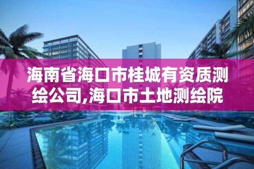 海南省海口市桂城有资质测绘公司,海口市土地测绘院招聘。