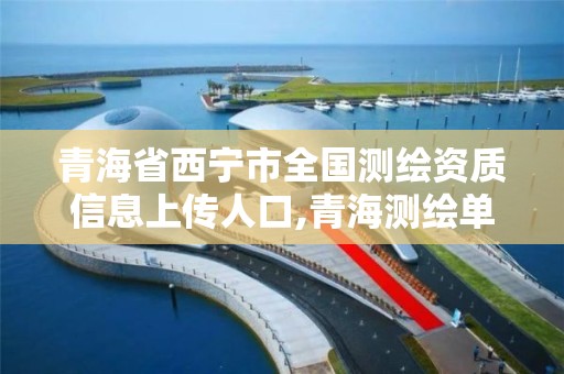 青海省西宁市全国测绘资质信息上传人口,青海测绘单位。