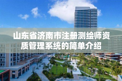 山东省济南市注册测绘师资质管理系统的简单介绍