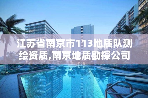 江苏省南京市113地质队测绘资质,南京地质勘探公司。