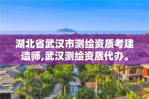 湖北省武汉市测绘资质考建造师,武汉测绘资质代办。