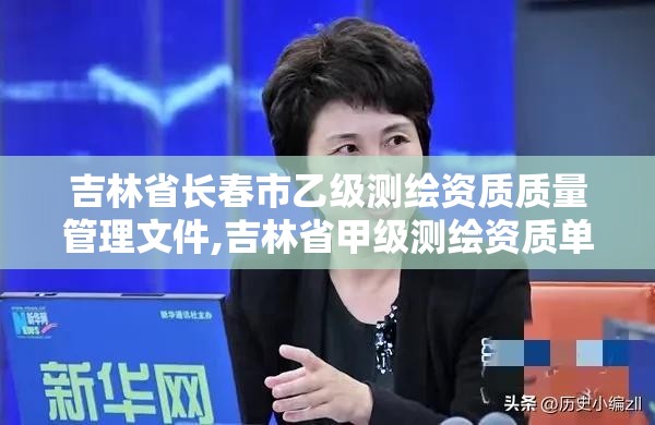 吉林省长春市乙级测绘资质质量管理文件,吉林省甲级测绘资质单位。