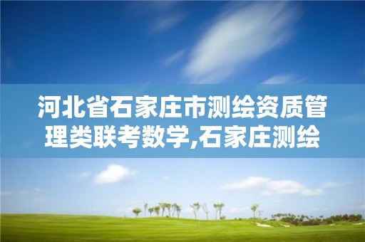 河北省石家庄市测绘资质管理类联考数学,石家庄测绘招聘信息。