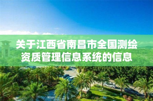 关于江西省南昌市全国测绘资质管理信息系统的信息