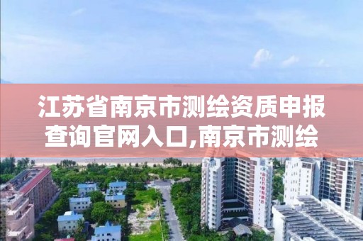 江苏省南京市测绘资质申报查询官网入口,南京市测绘院有限公司。