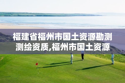 福建省福州市国土资源勘测测绘资质,福州市国土资源测绘队。