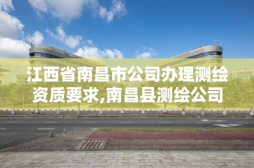 江西省南昌市公司办理测绘资质要求,南昌县测绘公司。