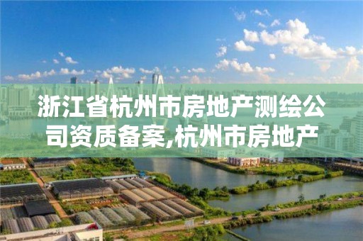 浙江省杭州市房地产测绘公司资质备案,杭州市房地产测绘公司招聘。