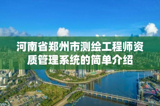 河南省郑州市测绘工程师资质管理系统的简单介绍