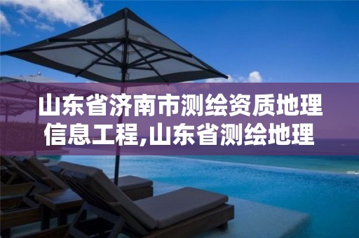 山东省济南市测绘资质地理信息工程,山东省测绘地理信息行业协会。