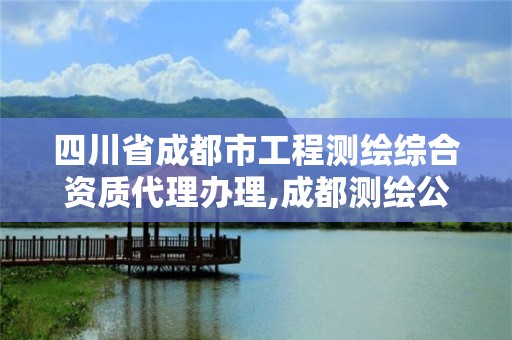 四川省成都市工程测绘综合资质代理办理,成都测绘公司招聘。