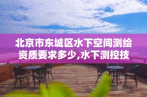 北京市东城区水下空间测绘资质要求多少,水下测控技术重点实验室。