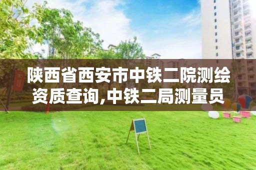 陕西省西安市中铁二院测绘资质查询,中铁二局测量员待遇怎么样。