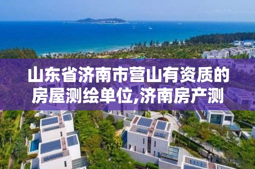 山东省济南市营山有资质的房屋测绘单位,济南房产测绘院是事业单位吗。