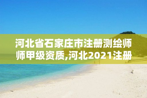 河北省石家庄市注册测绘师师甲级资质,河北2021注册测绘师报考条件。