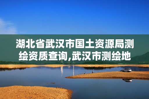 湖北省武汉市国土资源局测绘资质查询,武汉市测绘地理信息局。