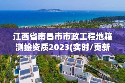 江西省南昌市市政工程地籍测绘资质2023(实时/更新中)