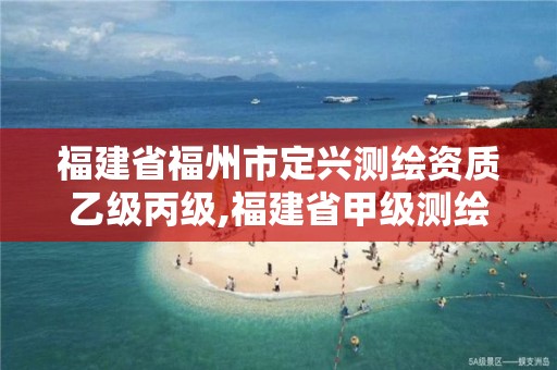 福建省福州市定兴测绘资质乙级丙级,福建省甲级测绘公司。