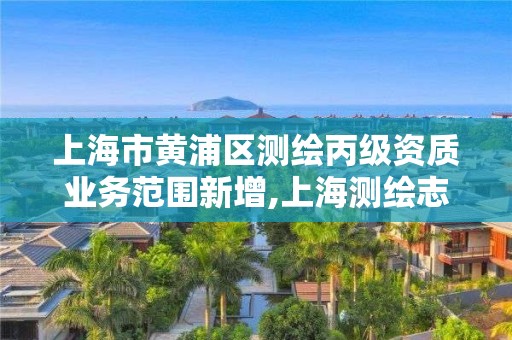 上海市黄浦区测绘丙级资质业务范围新增,上海测绘志。