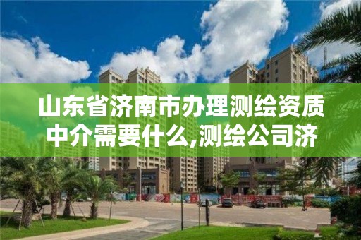 山东省济南市办理测绘资质中介需要什么,测绘公司济南。