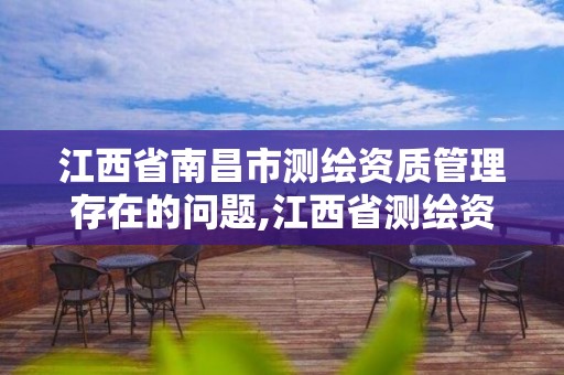 江西省南昌市测绘资质管理存在的问题,江西省测绘资质延期公告。