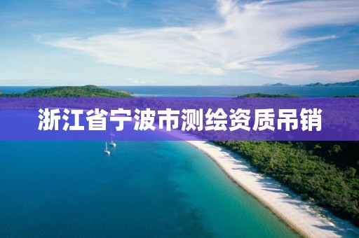 浙江省宁波市测绘资质吊销