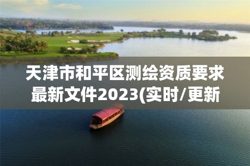 天津市和平区测绘资质要求最新文件2023(实时/更新中)