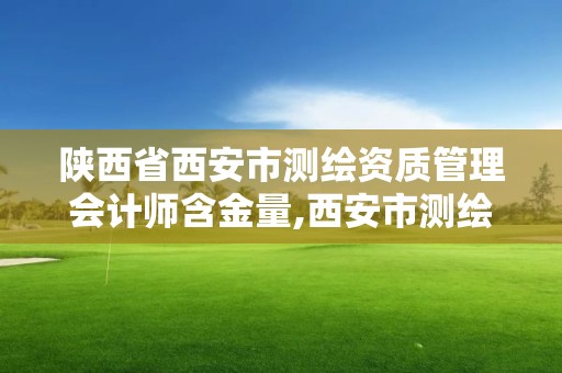 陕西省西安市测绘资质管理会计师含金量,西安市测绘招聘。