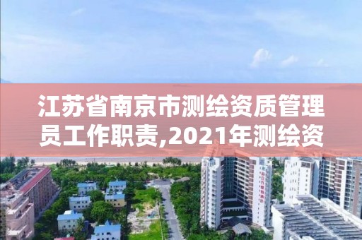 江苏省南京市测绘资质管理员工作职责,2021年测绘资质人员要求。