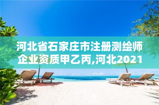 河北省石家庄市注册测绘师企业资质甲乙丙,河北2021注册测绘师报考条件。