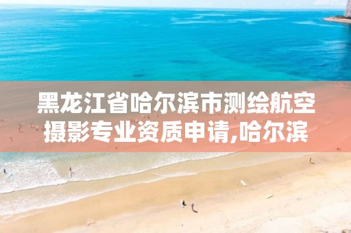 黑龙江省哈尔滨市测绘航空摄影专业资质申请,哈尔滨测绘院招聘。