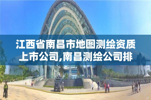 江西省南昌市地图测绘资质上市公司,南昌测绘公司排名。