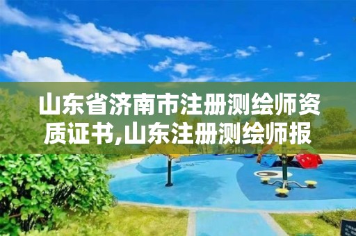 山东省济南市注册测绘师资质证书,山东注册测绘师报名时间。