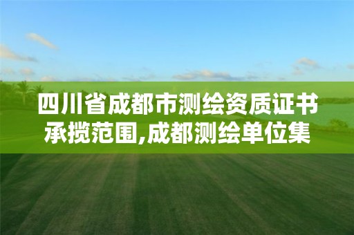 四川省成都市测绘资质证书承揽范围,成都测绘单位集中在哪些地方。