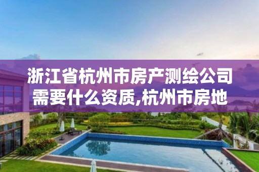 浙江省杭州市房产测绘公司需要什么资质,杭州市房地产测绘公司待遇。